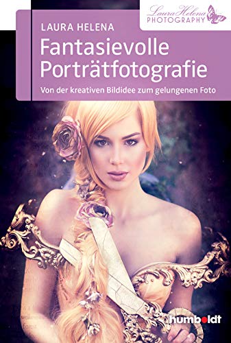 Fantasievolle Porträtfotografie: Von der kreativen Bildidee zum gelungenen Foto (humboldt - Freizeit & Hobby) von Humboldt